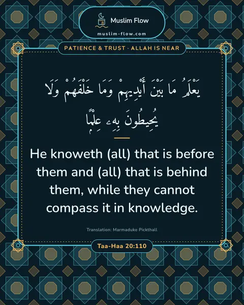 Taa-Haa 20:110: He knoweth (all) that is before them and (all) that is behind them, while they cannot compass it in…