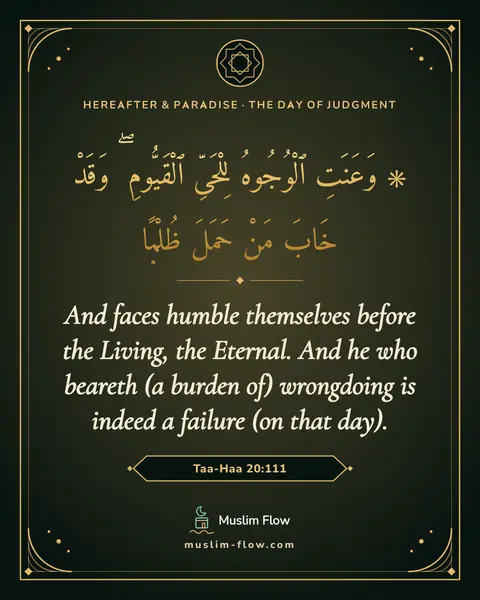 Taa-Haa 20:111: And faces humble themselves before the Living, the Eternal. And he who beareth (a burden of)…