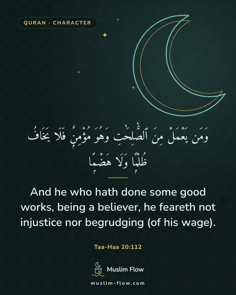 Taa-Haa 20:112: And he who hath done some good works, being a believer, he feareth not injustice nor begrudging (of…