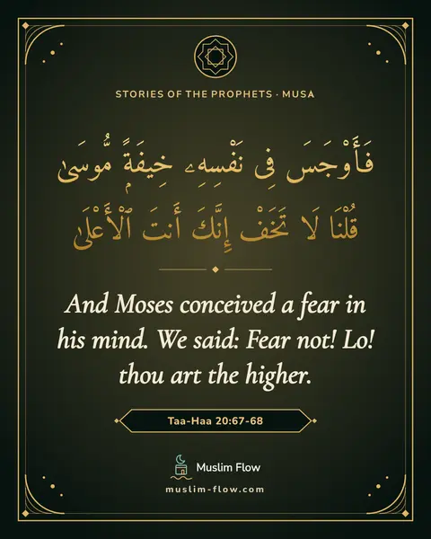 Taa-Haa 20:67-68: And Moses conceived a fear in his mind. We said: Fear not! Lo! thou art the higher.