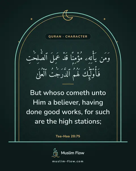 Taa-Haa 20:75: But whoso cometh unto Him a believer, having done good works, for such are the high stations;