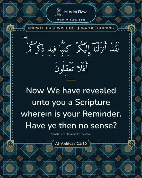 Al-Anbiyaa 21:10: Now We have revealed unto you a Scripture wherein is your Reminder. Have ye then no sense?