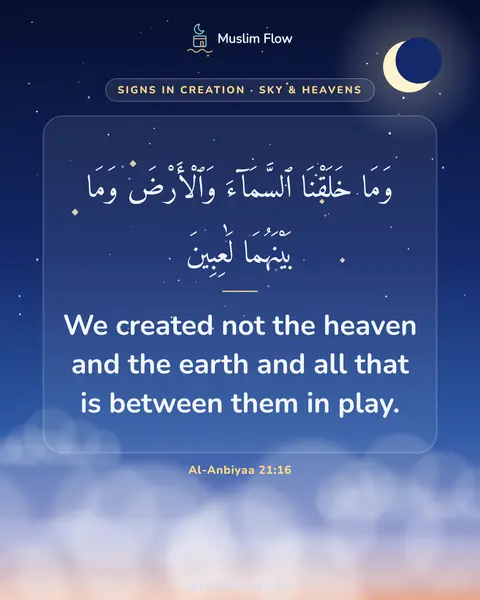 Al-Anbiyaa 21:16: We created not the heaven and the earth and all that is between them in play.