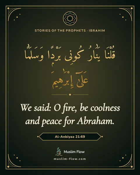 Al-Anbiyaa 21:69: We said: O fire, be coolness and peace for Abraham.