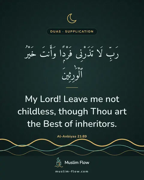 Al-Anbiyaa 21:89: My Lord! Leave me not childless, though Thou art the Best of inheritors.