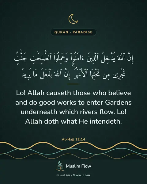 Al-Hajj 22:14: Lo! Allah causeth those who believe and do good works to enter Gardens underneath which rivers…