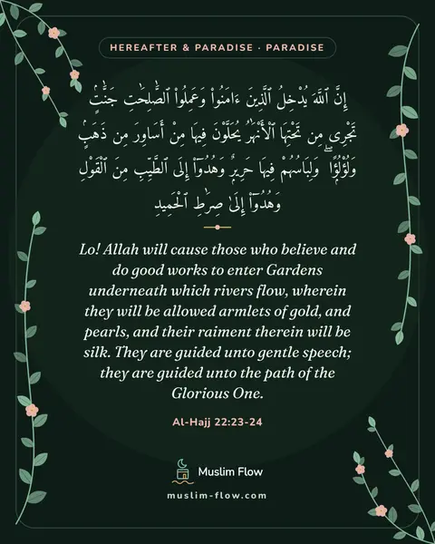 Al-Hajj 22:23-24: Lo! Allah will cause those who believe and do good works to enter Gardens underneath which rivers…