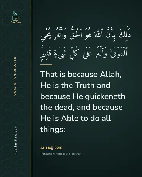 Al-Hajj 22:6: That is because Allah, He is the Truth and because He quickeneth the dead, and because He is Able…