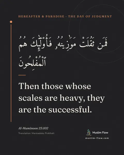 Al-Muminoon 23:102: Then those whose scales are heavy, they are the successful.