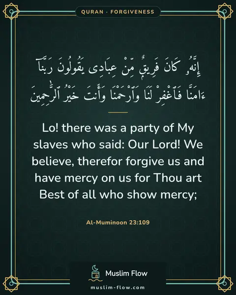 Al-Muminoon 23:109: Lo! there was a party of My slaves who said: Our Lord! We believe, therefor forgive us and have…