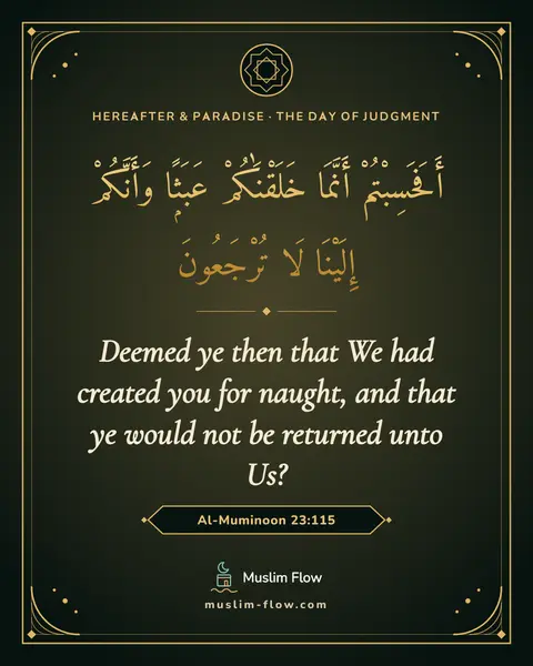 Al-Muminoon 23:115: Deemed ye then that We had created you for naught, and that ye would not be returned unto Us?