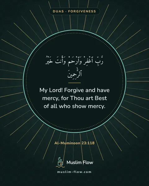 Al-Muminoon 23:118: My Lord! Forgive and have mercy, for Thou art Best of all who show mercy.