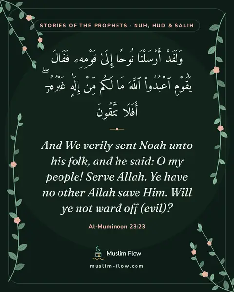 Al-Muminoon 23:23: And We verily sent Noah unto his folk, and he said: O my people! Serve Allah. Ye have no other…