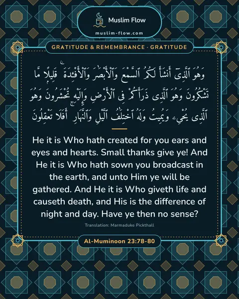 Al-Muminoon 23:78-80: He it is Who hath created for you ears and eyes and hearts. Small thanks give ye! And He it is Who…