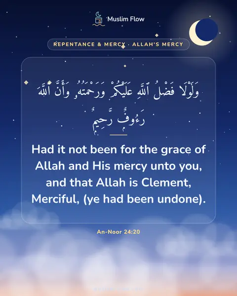 An-Noor 24:20: Had it not been for the grace of Allah and His mercy unto you, and that Allah is Clement, Merciful…