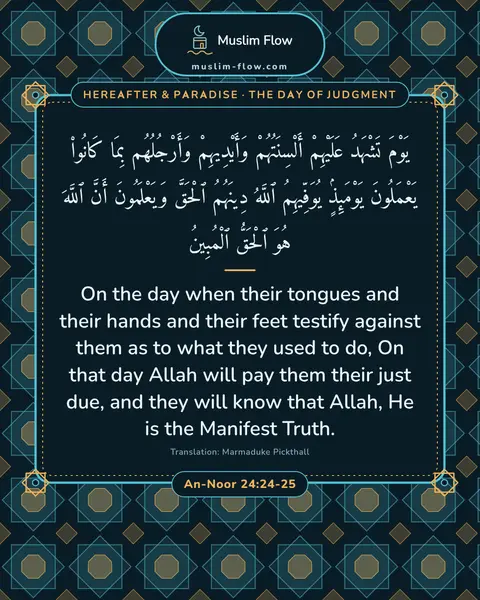 An-Noor 24:24-25: On the day when their tongues and their hands and their feet testify against them as to what they…