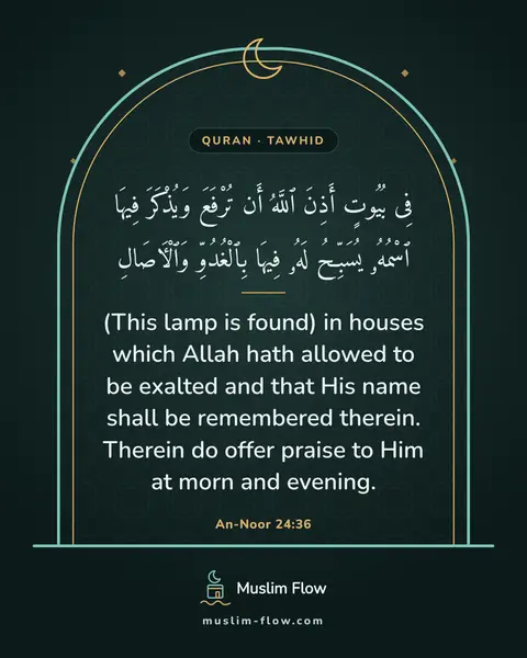 An-Noor 24:36: (This lamp is found) in houses which Allah hath allowed to be exalted and that His name shall be…