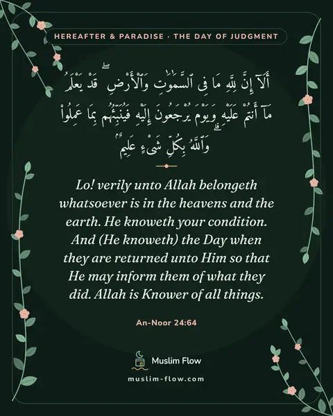An-Noor 24:64: Lo! verily unto Allah belongeth whatsoever is in the heavens and the earth. He knoweth your…