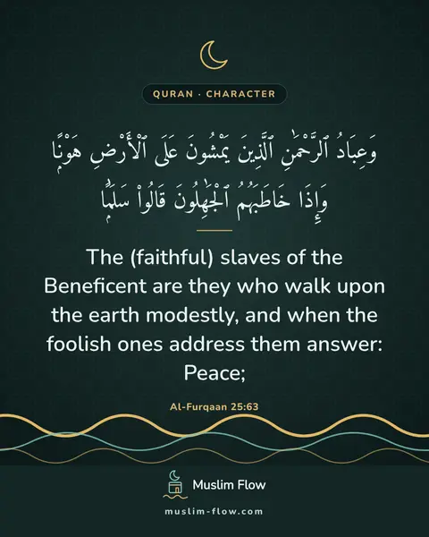 Al-Furqaan 25:63: The (faithful) slaves of the Beneficent are they who walk upon the earth modestly, and when the…