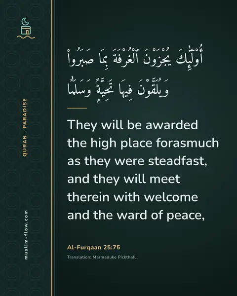 Al-Furqaan 25:75: They will be awarded the high place forasmuch as they were steadfast, and they will meet therein…