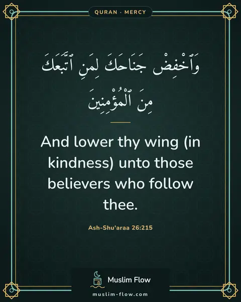 Ash-Shu'araa 26:215: And lower thy wing (in kindness) unto those believers who follow thee.