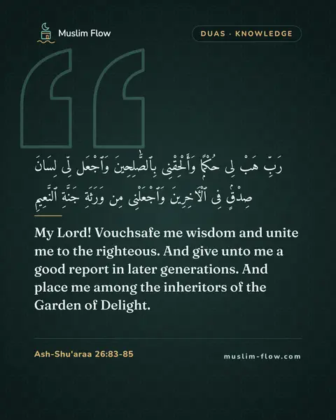 Ash-Shu'araa 26:83-85: My Lord! Vouchsafe me wisdom and unite me to the righteous. And give unto me a good report in later…