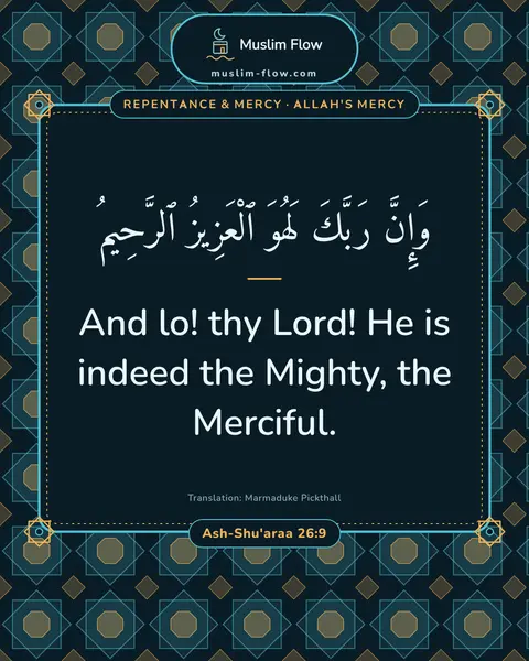 Ash-Shu'araa 26:9: And lo! thy Lord! He is indeed the Mighty, the Merciful.
