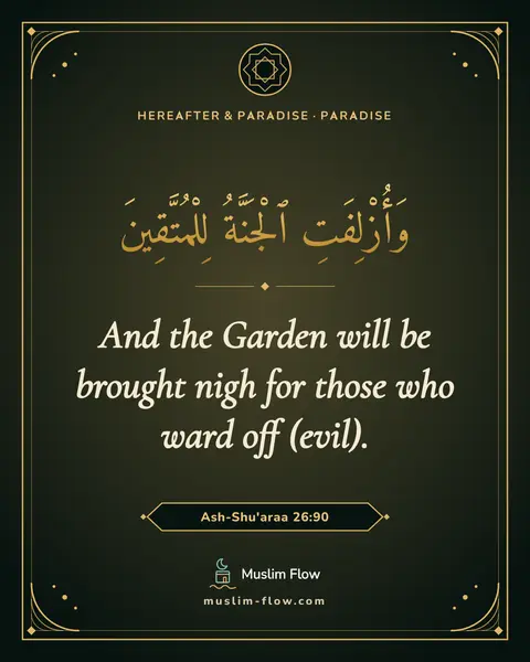 Ash-Shu'araa 26:90: And the Garden will be brought nigh for those who ward off (evil).