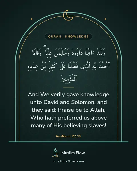 An-Naml 27:15: And We verily gave knowledge unto David and Solomon, and they said: Praise be to Allah, Who hath…