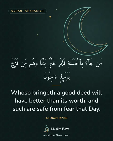 An-Naml 27:89: Whoso bringeth a good deed will have better than its worth; and such are safe from fear that Day.