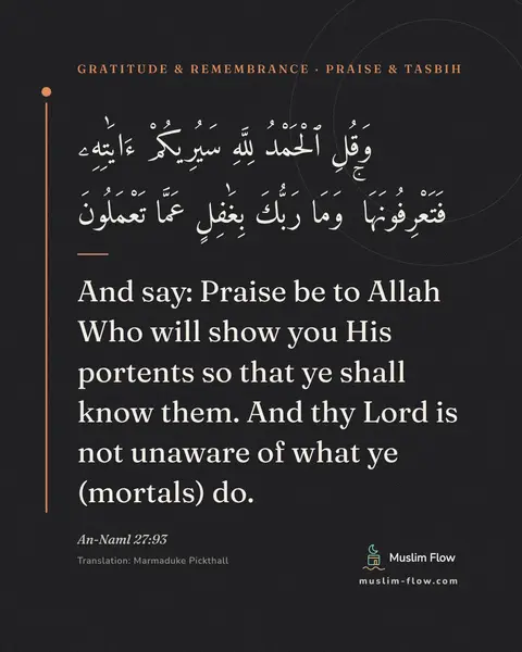 An-Naml 27:93: And say: Praise be to Allah Who will show you His portents so that ye shall know them. And thy Lord…