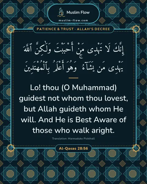 Al-Qasas 28:56: Lo! thou (O Muhammad) guidest not whom thou lovest, but Allah guideth whom He will. And He is Best…