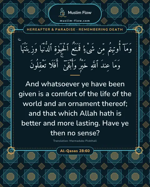 Al-Qasas 28:60: And whatsoever ye have been given is a comfort of the life of the world and an ornament thereof…