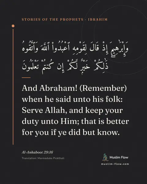 Al-Ankaboot 29:16: And Abraham! (Remember) when he said unto his folk: Serve Allah, and keep your duty unto Him; that…