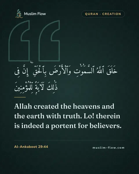 Al-Ankaboot 29:44: Allah created the heavens and the earth with truth. Lo! therein is indeed a portent for believers.