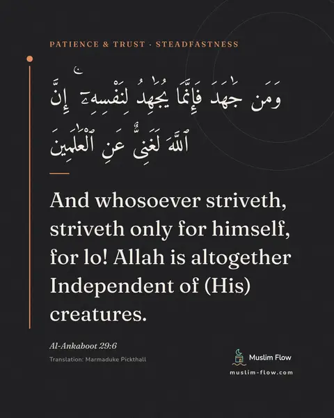 Al-Ankaboot 29:6: And whosoever striveth, striveth only for himself, for lo! Allah is altogether Independent of (His)…