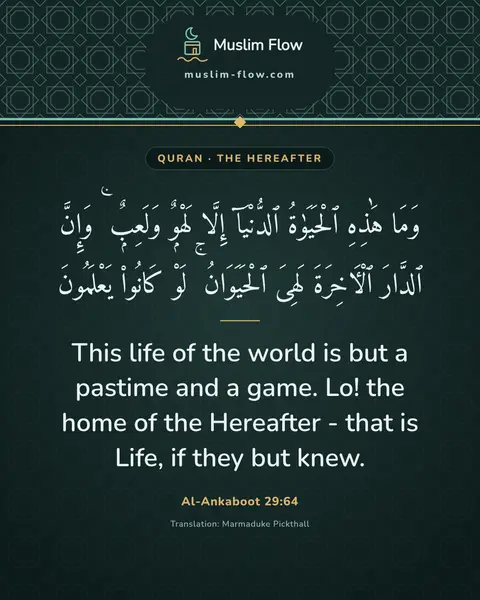 Al-Ankaboot 29:64: This life of the world is but a pastime and a game. Lo! the home of the Hereafter - that is Life…