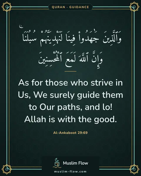 Al-Ankaboot 29:69: As for those who strive in Us, We surely guide them to Our paths, and lo! Allah is with the good.