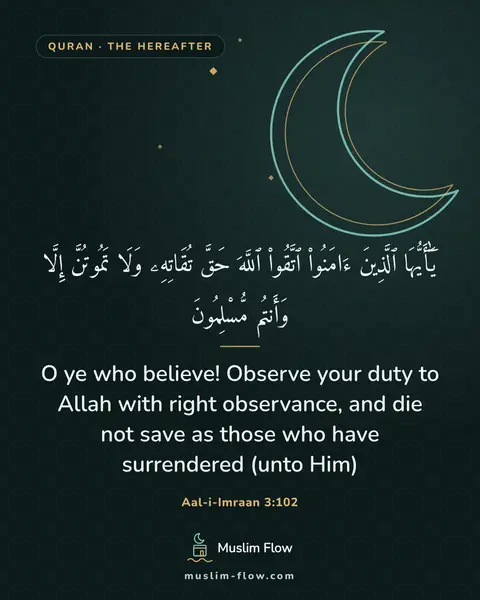 Aal-i-Imraan 3:102: O ye who believe! Observe your duty to Allah with right observance, and die not save as those who…