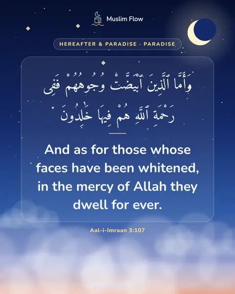 Aal-i-Imraan 3:107: And as for those whose faces have been whitened, in the mercy of Allah they dwell for ever.