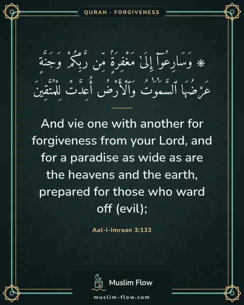 Aal-i-Imraan 3:133: And vie one with another for forgiveness from your Lord, and for a paradise as wide as are the…