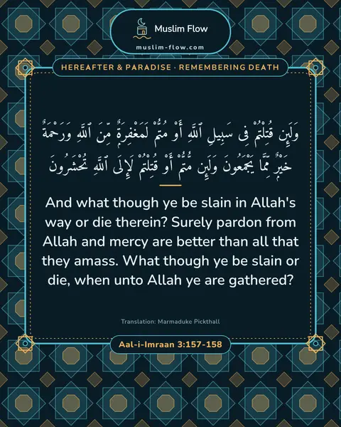 Aal-i-Imraan 3:157-158: And what though ye be slain in Allah's way or die therein? Surely pardon from Allah and mercy are…