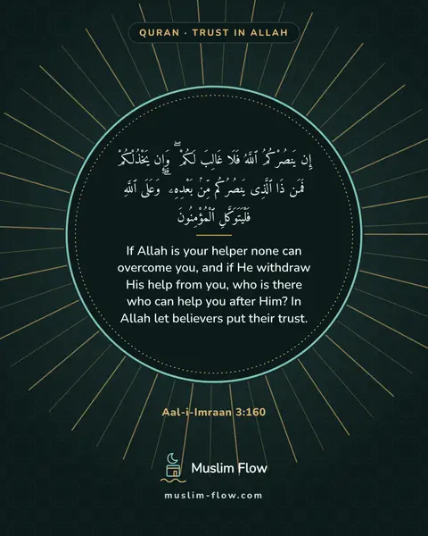 Aal-i-Imraan 3:160: If Allah is your helper none can overcome you, and if He withdraw His help from you, who is there…