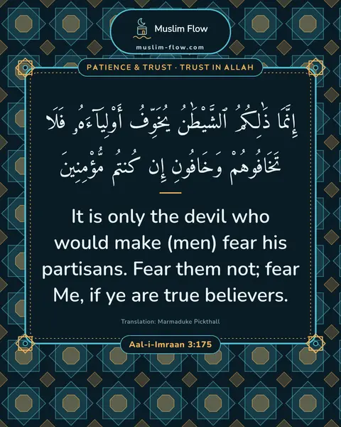 Aal-i-Imraan 3:175: It is only the devil who would make (men) fear his partisans. Fear them not; fear Me, if ye are…