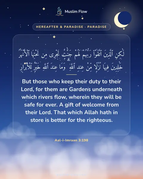 Aal-i-Imraan 3:198: But those who keep their duty to their Lord, for them are Gardens underneath which rivers flow…