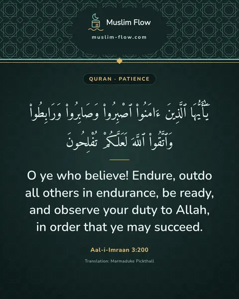 Aal-i-Imraan 3:200: O ye who believe! Endure, outdo all others in endurance, be ready, and observe your duty to Allah…