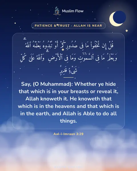 Aal-i-Imraan 3:29: Say, (O Muhammad): Whether ye hide that which is in your breasts or reveal it, Allah knoweth it. He…