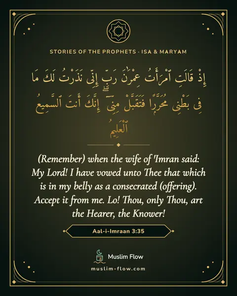 Aal-i-Imraan 3:35: (Remember) when the wife of 'Imran said: My Lord! I have vowed unto Thee that which is in my belly…