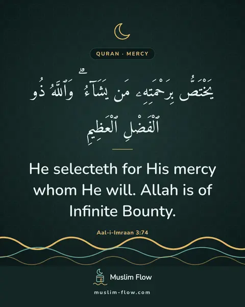 Aal-i-Imraan 3:74: He selecteth for His mercy whom He will. Allah is of Infinite Bounty.