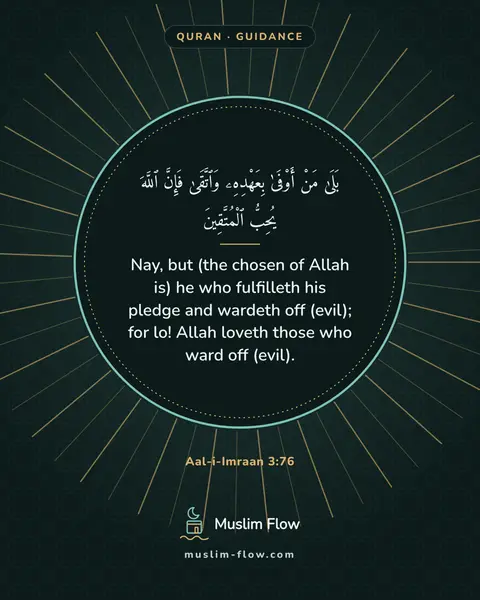 Aal-i-Imraan 3:76: Nay, but (the chosen of Allah is) he who fulfilleth his pledge and wardeth off (evil); for lo!…